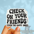 Sticker with text 'Check on your friends (even the happy ones)' held by a hand against a light blue background. Suicide Prevention and Awareness