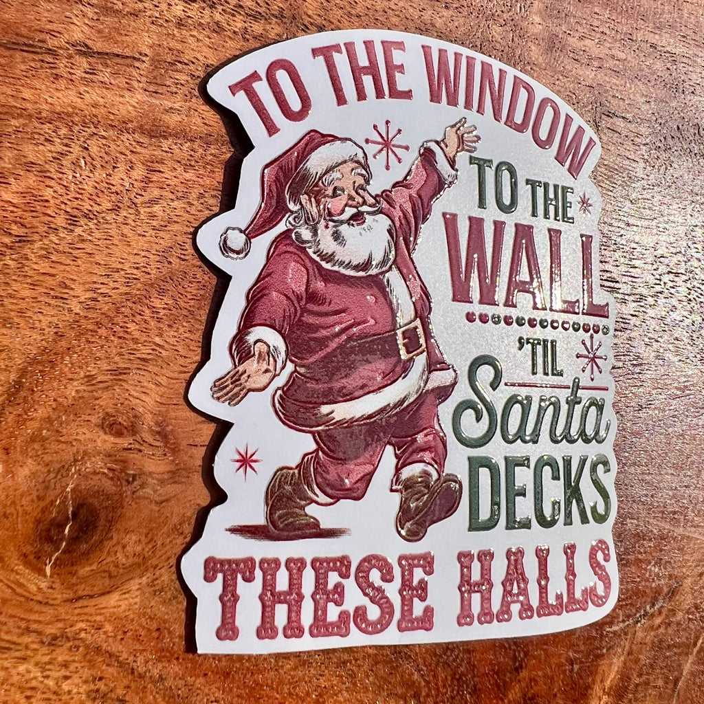 To The Window, To The Wall, Til Santa Decks These Halls Sticker - Funny Christmas Decal