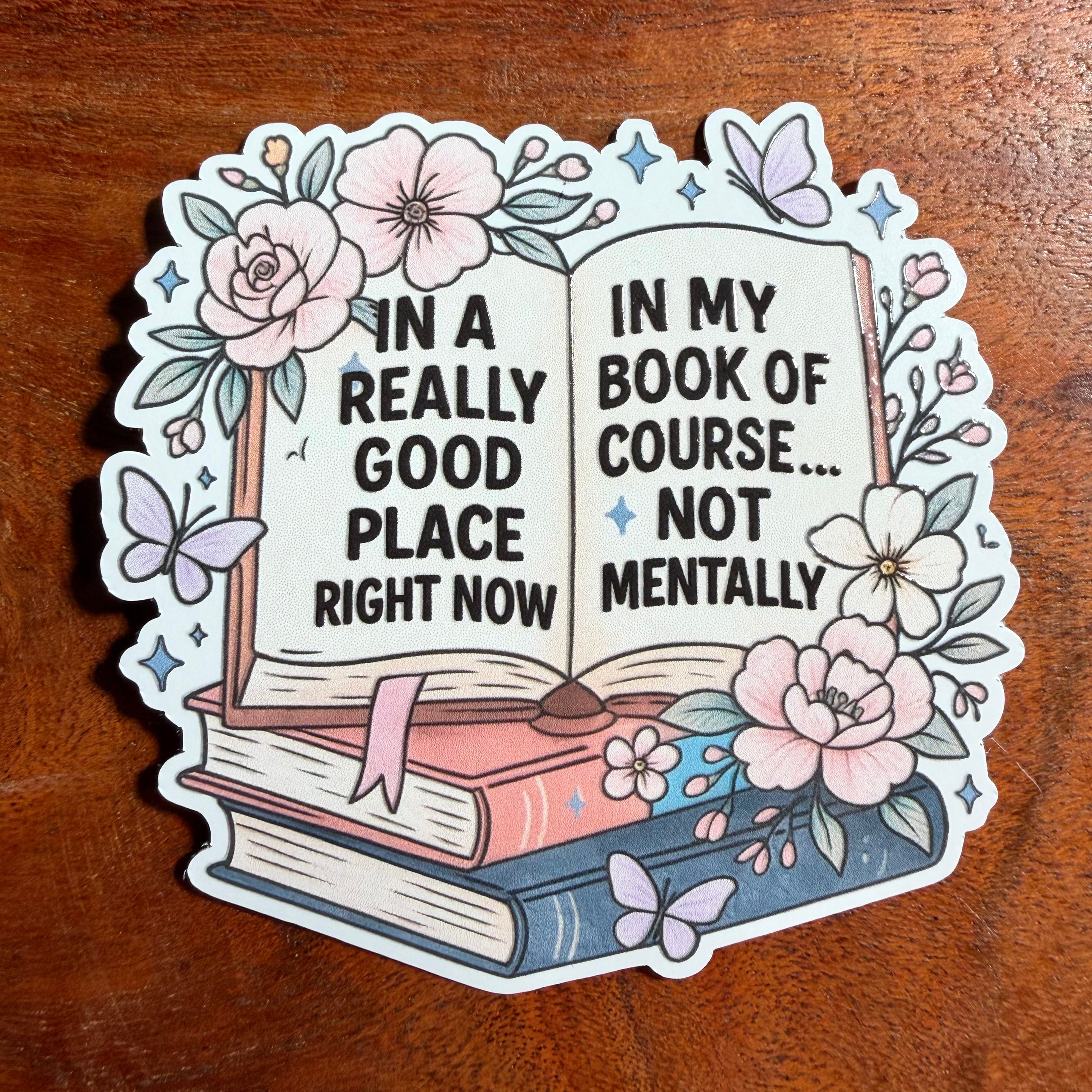 In a Good Place Right Now, In My Book, Not Mentally Of Course Sticker