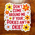 Don't Come Around Me if your Dokies Ain't Okie Funny Sticker: Sarcastic Decal