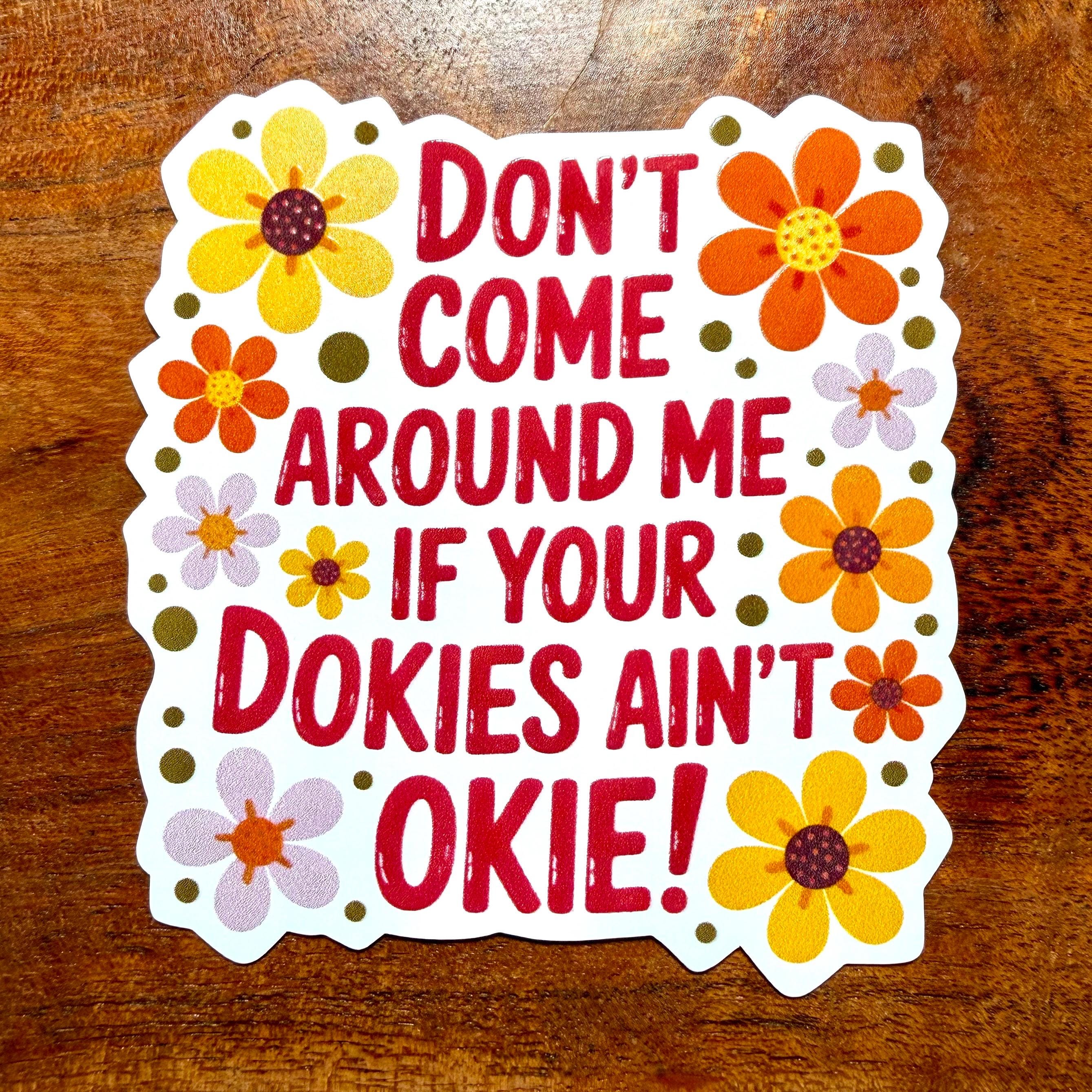 Don't Come Around Me if your Dokies Ain't Okie Funny Sticker: Sarcastic Decal