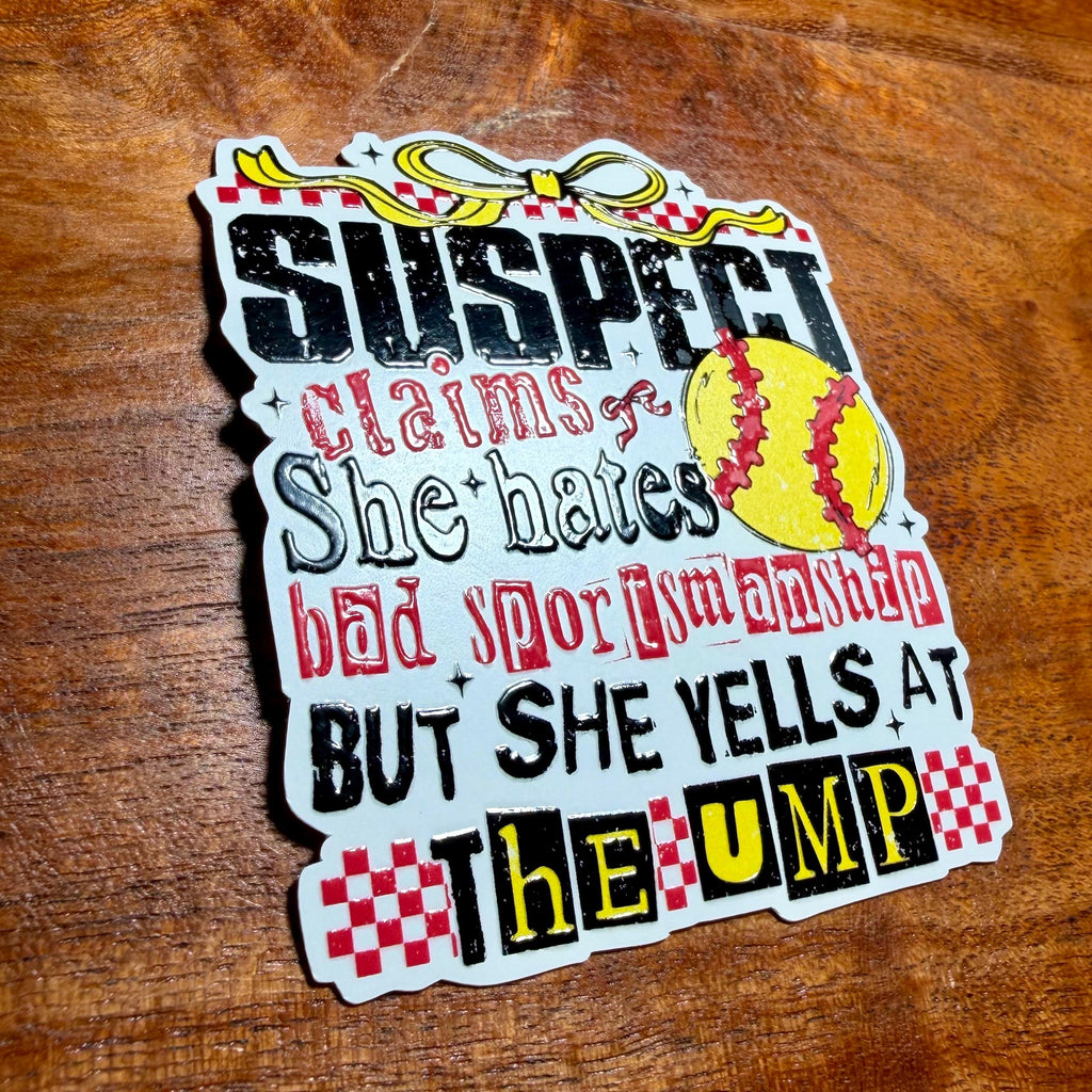Suspect Claims She Hates Bad Sportsmanship, But Yells at the Ump Softball Sticker: Funny Sports Mom Decal