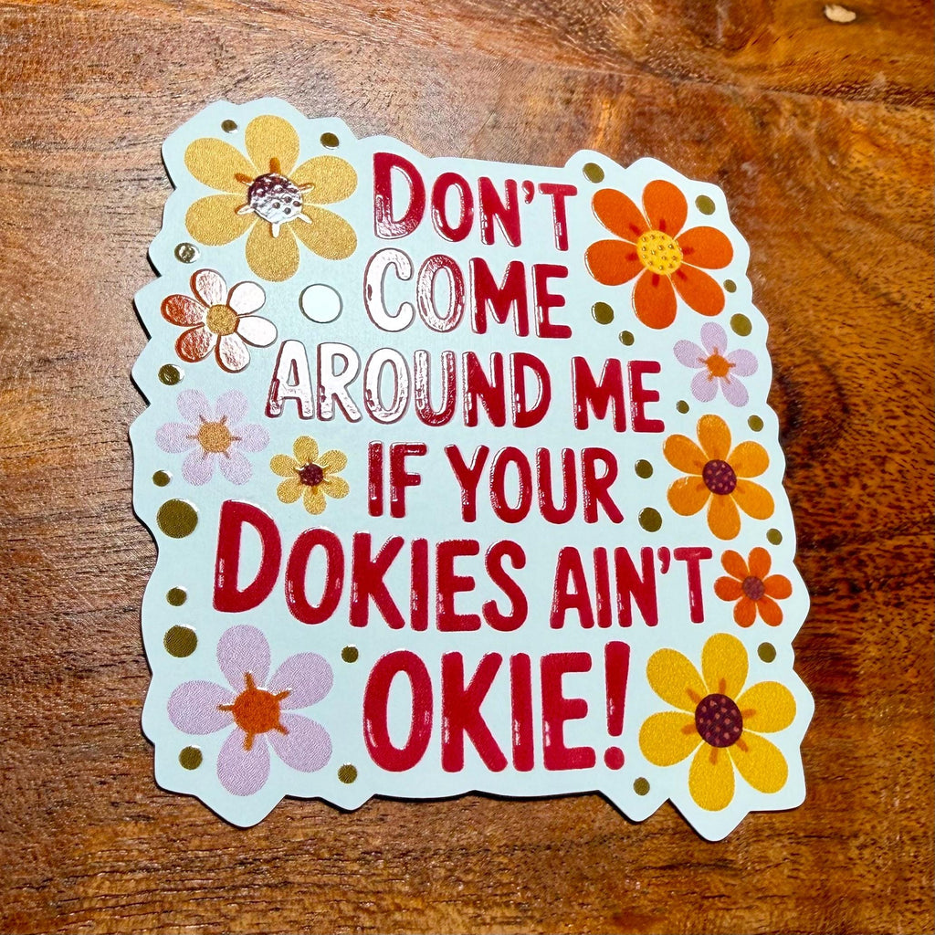 Don't Come Around Me if your Dokies Ain't Okie Funny Sticker: Sarcastic Decal
