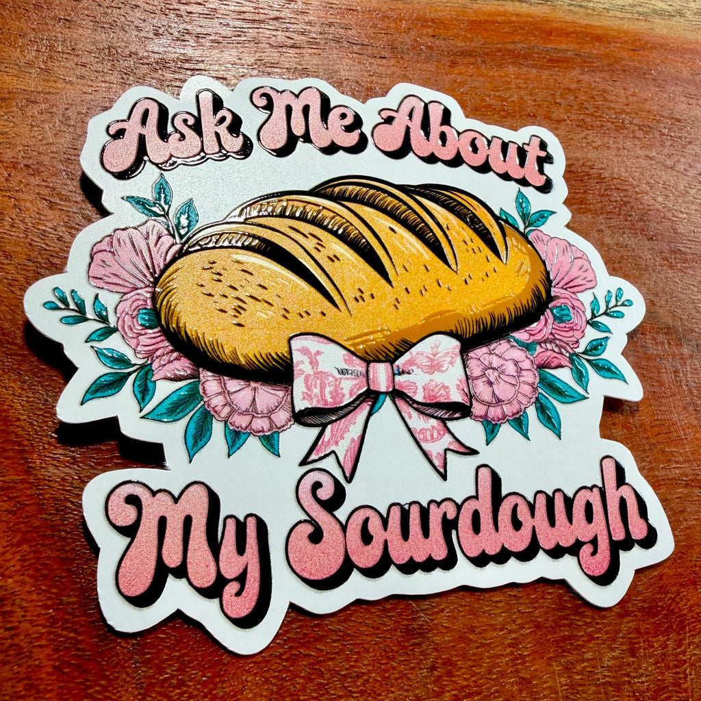 Ask Me About My Sourdough Embossed Sticker | Raised Gloss Decal
