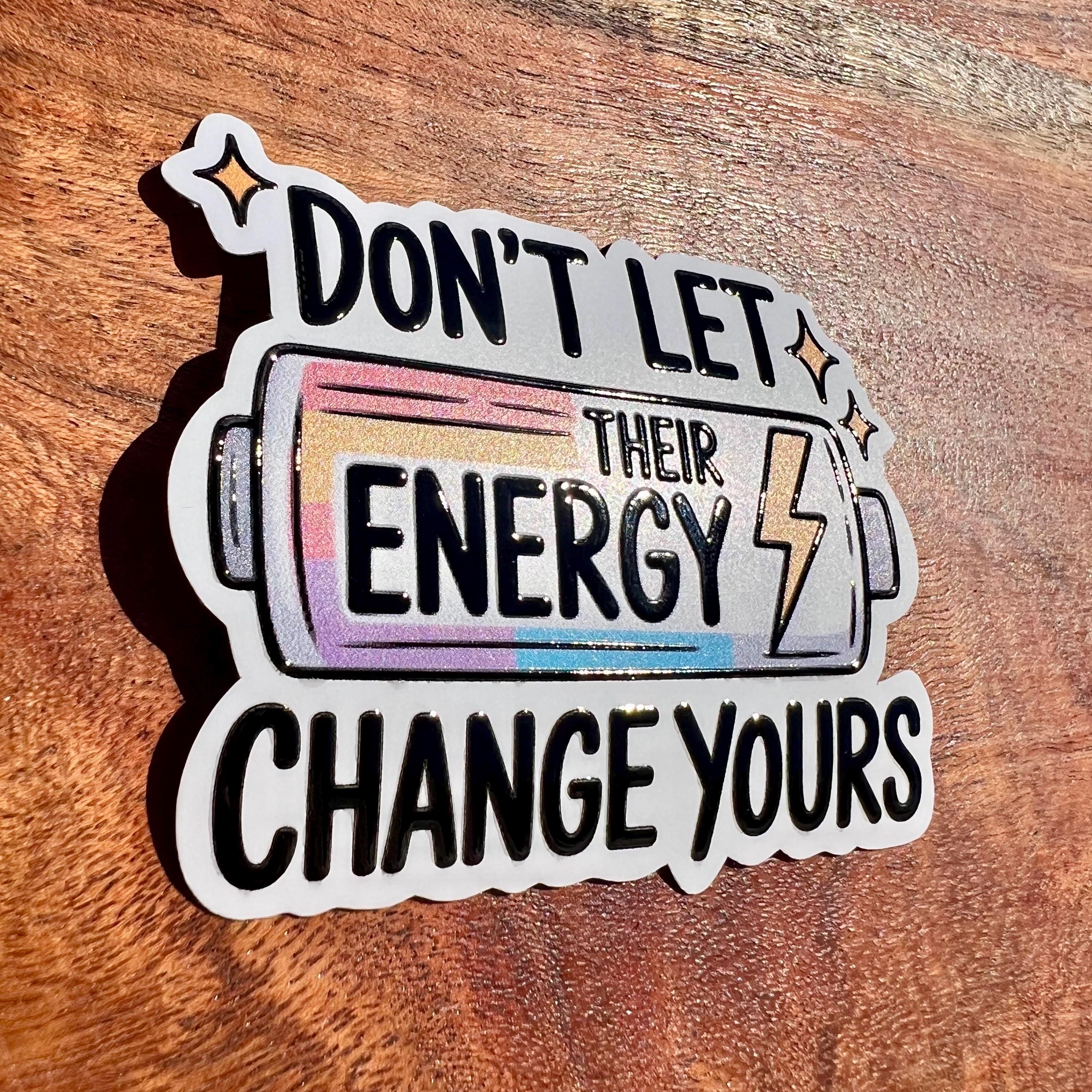 Don’t Let Their Energy Change Yours Sticker- Cute Waterproof Decal