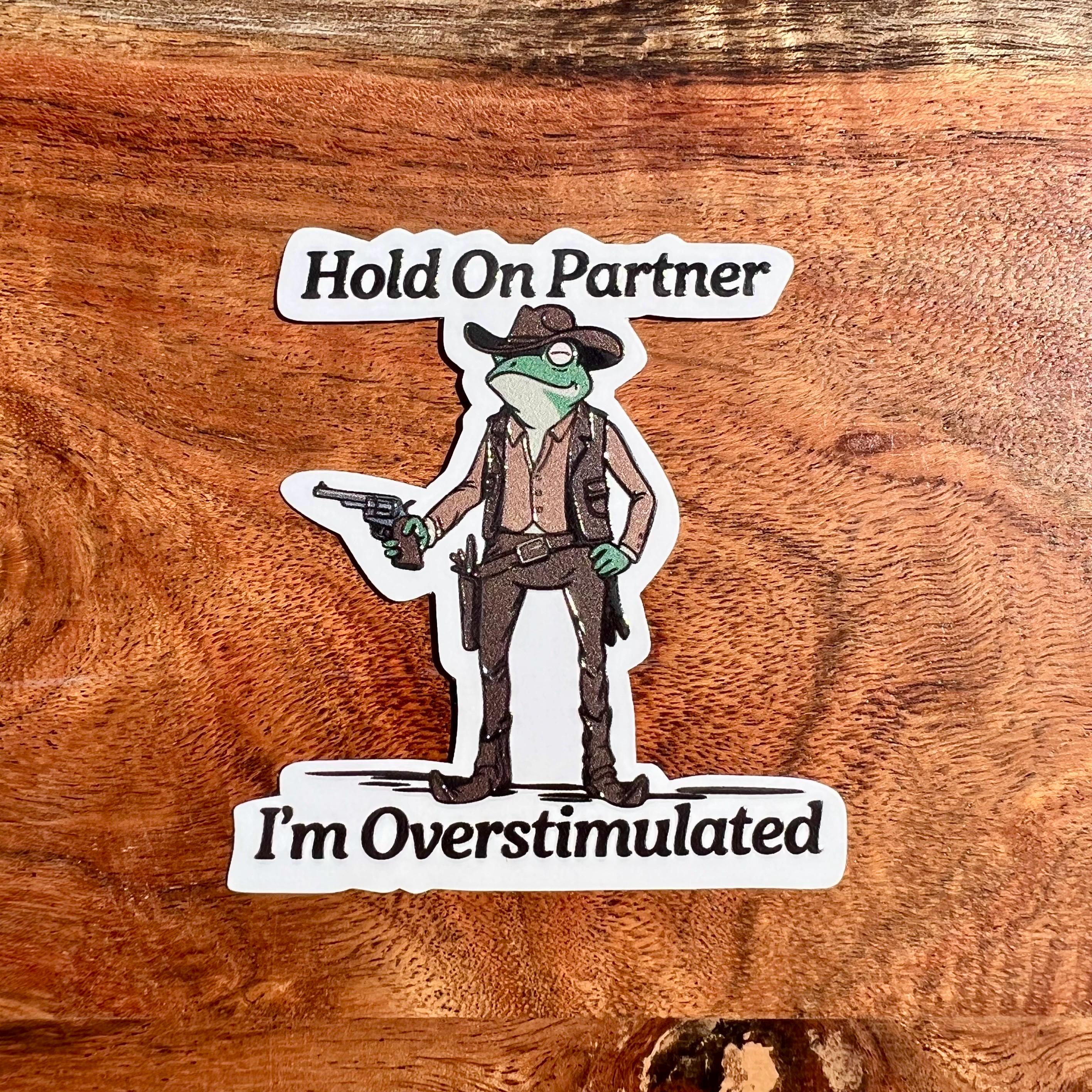 Hold On Partner, I'm Overstimulated Sticker: Funny Cowboy Frog Decal