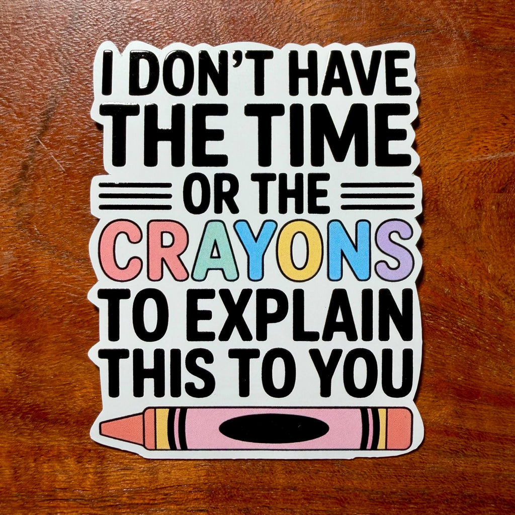 I Don't Have the Time or the Crayons to Explain This To You Sarcastic Sticker : Funny Decal