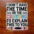 I Don't Have the Time or the Crayons to Explain This To You Sarcastic Sticker : Funny Decal