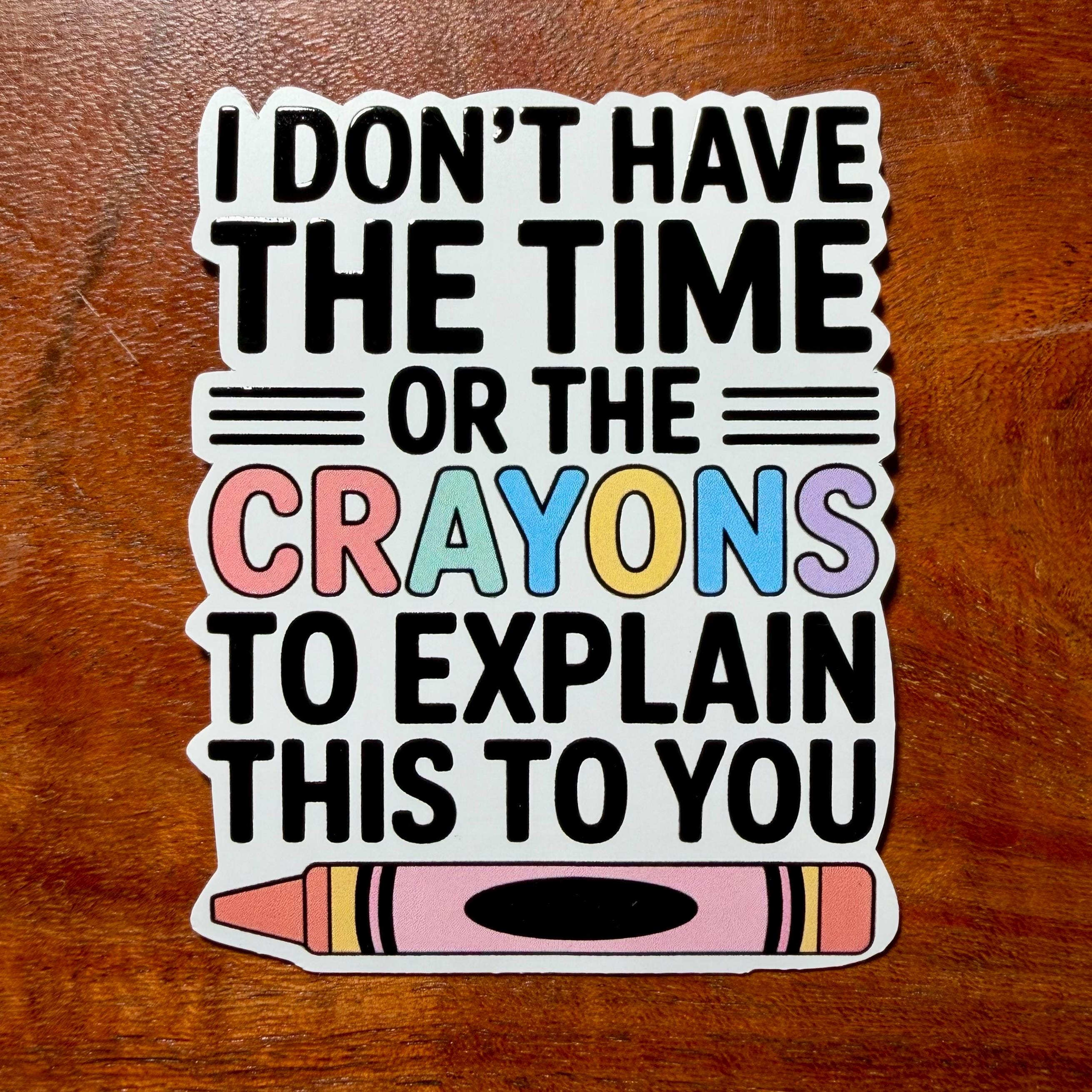 I Don't Have the Time or the Crayons to Explain This To You Sarcastic Sticker : Funny Decal