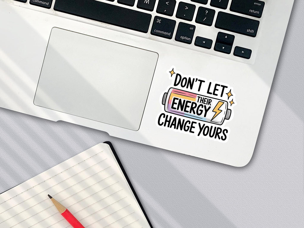 Don’t Let Their Energy Change Yours Sticker- Cute Waterproof Decal