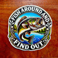Fish Around and Find Out Sticker : Funny Gift for Father or Fisherman