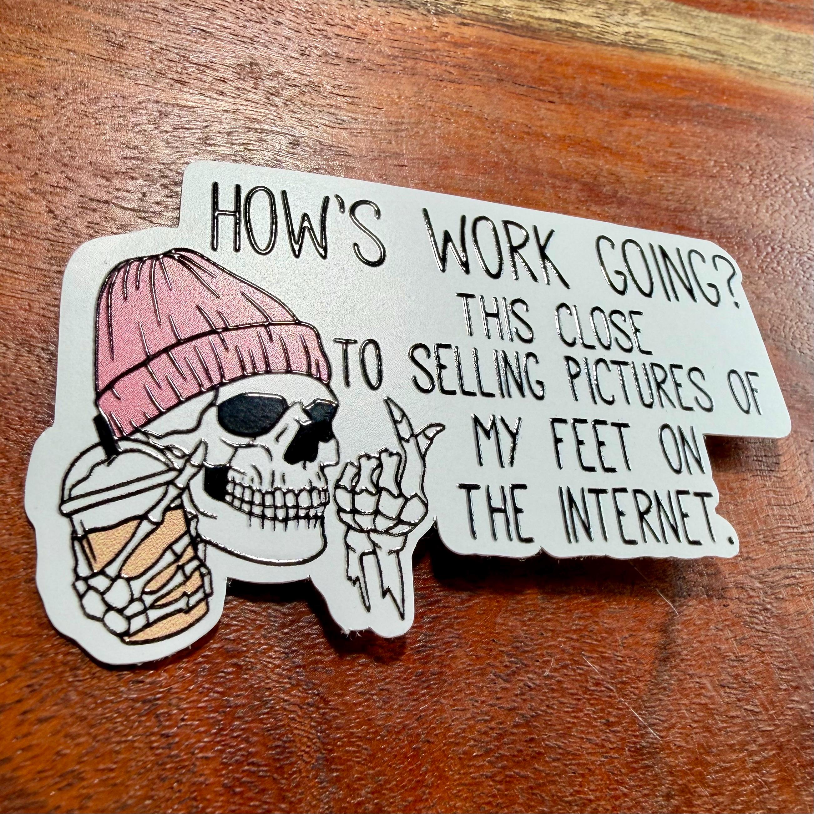 How's Work Going? This Close to Selling Pictures of My Feet on the Internet Sticker | Funny Workplace Office Decal