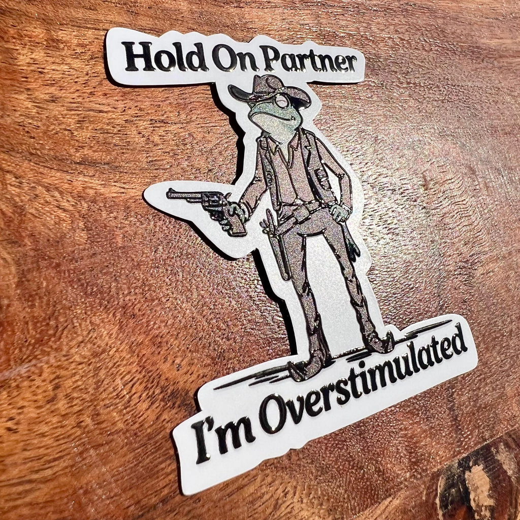 Hold On Partner, I'm Overstimulated Sticker: Funny Cowboy Frog Decal