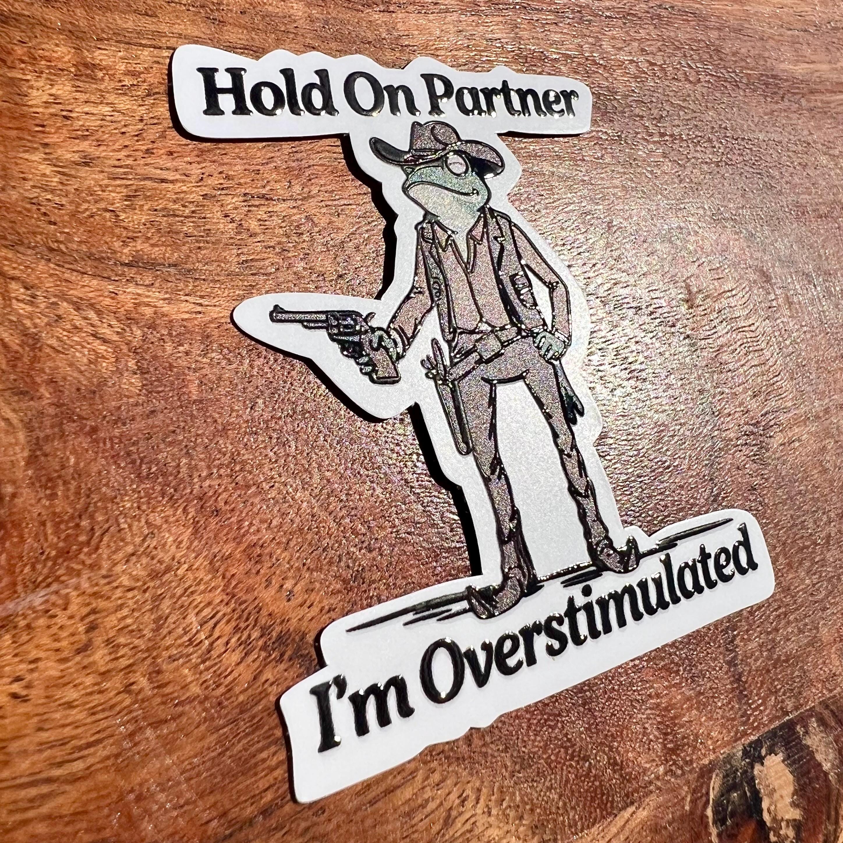 Hold On Partner, I'm Overstimulated Sticker: Funny Cowboy Frog Decal