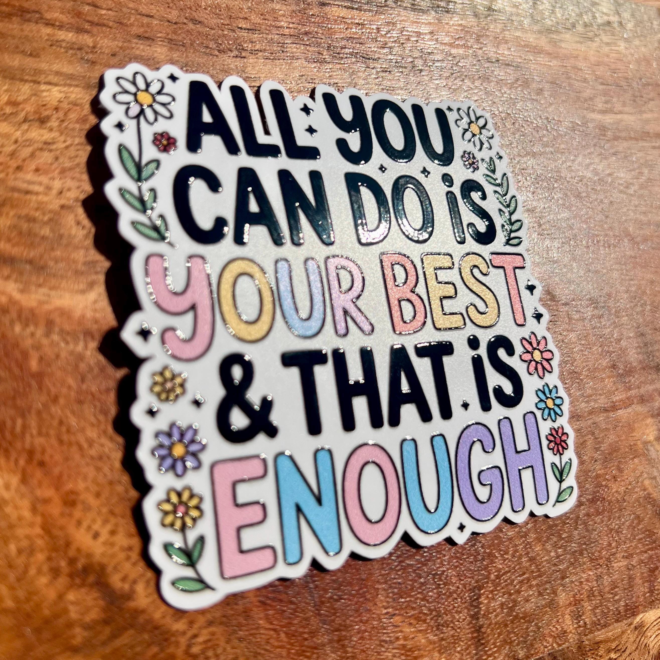 All You Can Do is Your Best, and That is Enough Sticker: Motivational Waterproof Vinyl Decal- You are Enough