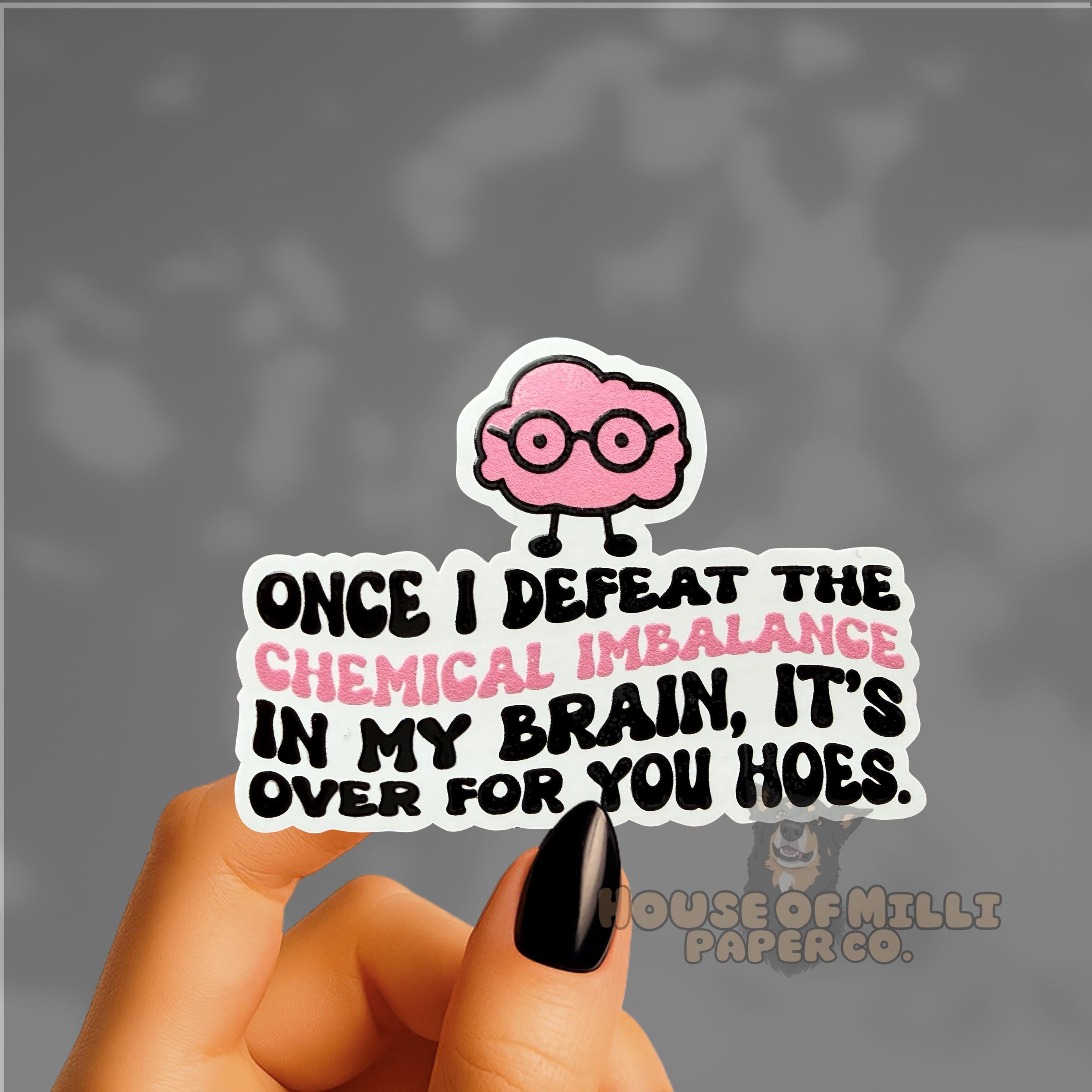 Once I Defeat the Chemical Imbalance in My Brain, It's Over for You Hoes Sticker - Funny Mental Health Decal