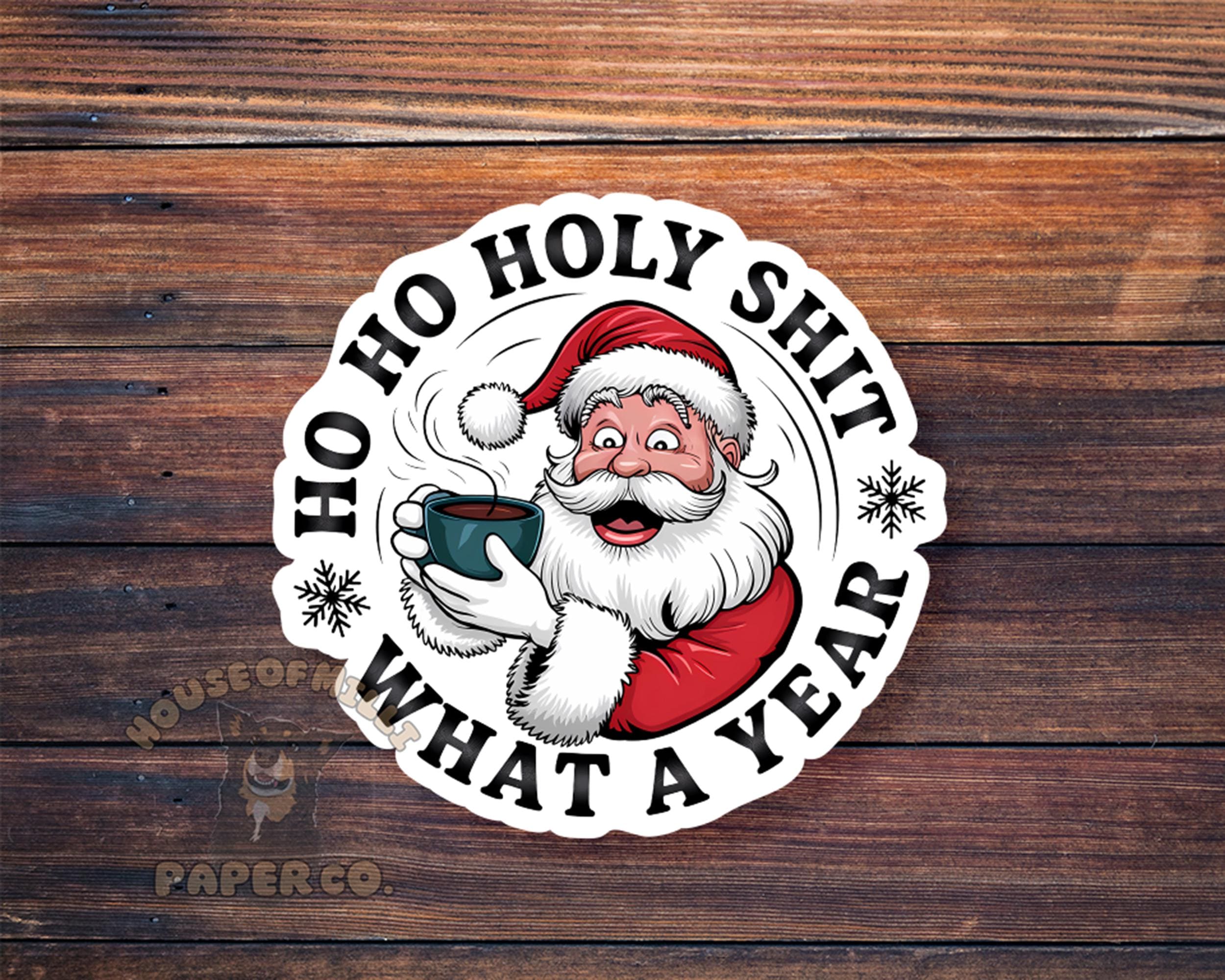 Ho Ho Holy Shit, What a Year Sticker - Funny Santa Claus Christmas Decal