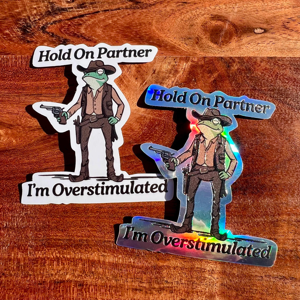 Hold On Partner, I'm Overstimulated Sticker: Funny Cowboy Frog Decal