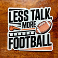 Less Talk More Football Sticker: Funny Sarcastic Sports Team Decal
