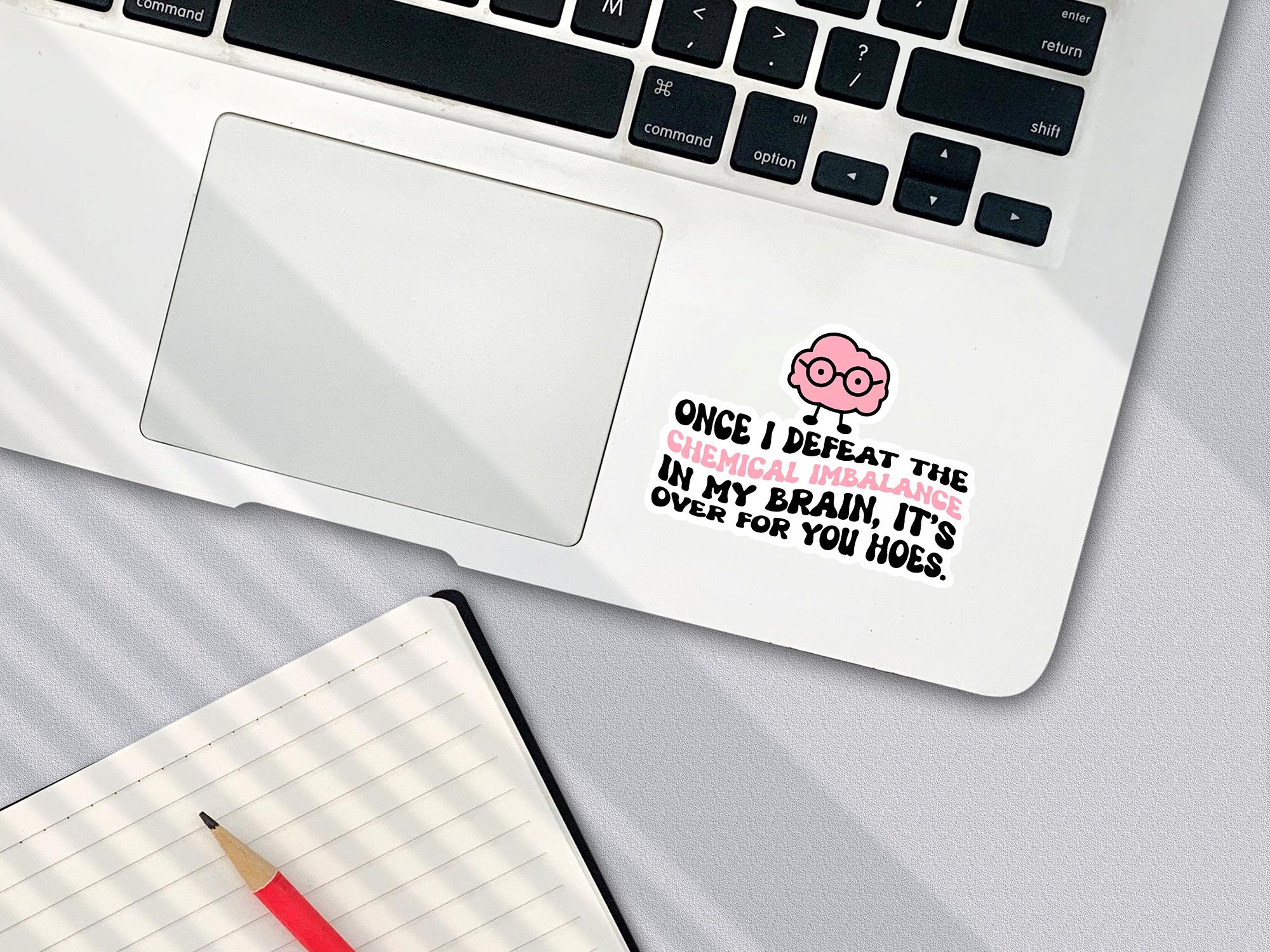 Once I Defeat the Chemical Imbalance in My Brain, It's Over for You Hoes Sticker - Funny Mental Health Decal